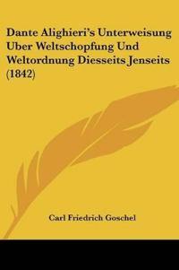 Goschel, C: Dante Alighieri's Unterweisung Uber Weltschopfun
