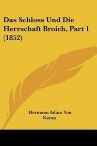 Kamp, H: Schloss Und Die Herrschaft Broich, Part 1 (1852)