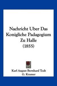 Todt, K: Nachricht Uber Das Konigliche Padagogium Zu Halle (