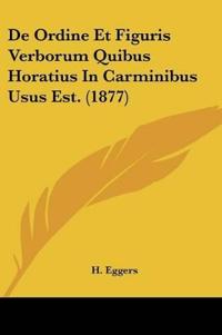 De Ordine Et Figuris Verborum Quibus Horatius In Carminibus Usus Est. (1877)