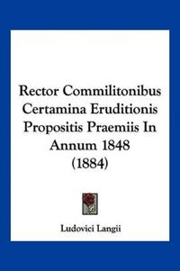 Rector Commilitonibus Certamina Eruditionis Propositis Praemiis In Annum 1848 (1884)