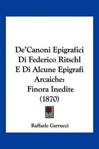 De'Canoni Epigrafici Di Federico Ritschl E Di Alcune Epigrafi Arcaiche