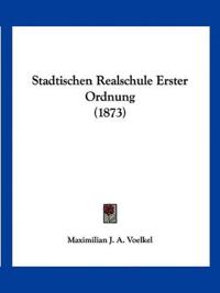 Voelkel, M: Stadtischen Realschule Erster Ordnung (1873)