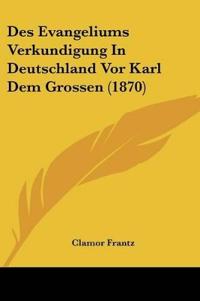 Frantz, C: Evangeliums Verkundigung In Deutschland Vor Karl