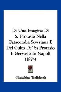 Di Una Imagine Di S. Protasio Nella Catacomba Severiana E Del Culto De' Ss Protasio E Gervasio In Napoli (1874)