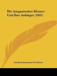 Hurter, F: Aargauischen Kloster Und Ihre Anklager (1841)