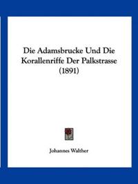 Walther, J: Adamsbrucke Und Die Korallenriffe Der Palkstrass