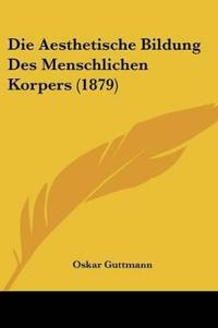Guttmann, O: Aesthetische Bildung Des Menschlichen Korpers (