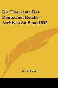 Ficker, J: Uberreste Des Deutschen Reichs-Archives Zu Pisa (