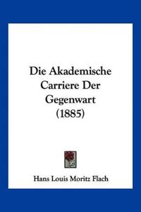 Flach, H: Akademische Carriere Der Gegenwart (1885)