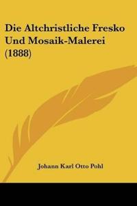 Pohl, J: Altchristliche Fresko Und Mosaik-Malerei (1888)