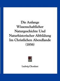 Choulant, L: Anfange Wissenschaftlicher Naturgeschichte Und