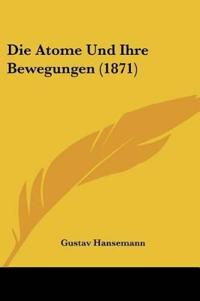 Hansemann, G: Atome Und Ihre Bewegungen (1871)