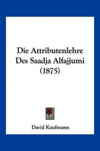 Kaufmann, D: Attributenlehre Des Saadja Alfajjumi (1875)