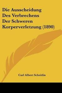 Scheitlin, C: Ausscheidung Des Verbrechens Der Schweren Korp