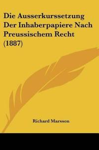 Marsson, R: Ausserkurssetzung Der Inhaberpapiere Nach Preuss