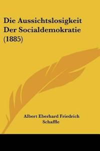 Schaffle, A: Aussichtslosigkeit Der Socialdemokratie (1885)