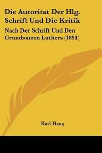 Haug, K: Autoritat Der Hlg. Schrift Und Die Kritik
