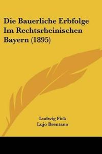 Fick, L: Bauerliche Erbfolge Im Rechtsrheinischen Bayern (18