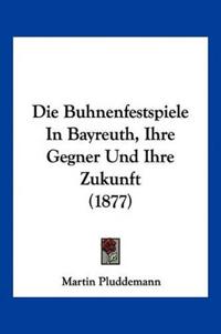 Pluddemann, M: Buhnenfestspiele In Bayreuth, Ihre Gegner Und