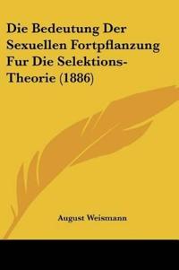 Die Bedeutung Der Sexuellen Fortpflanzung Fur Die Selektions-Theorie (1886)