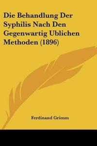 Grimm, F: Behandlung Der Syphilis Nach Den Gegenwartig Ublic
