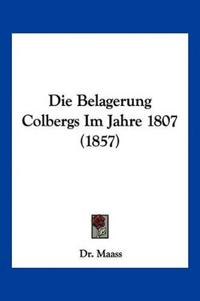 Maass: Belagerung Colbergs Im Jahre 1807 (1857)