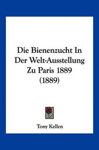 Kellen, T: Bienenzucht In Der Welt-Ausstellung Zu Paris 1889