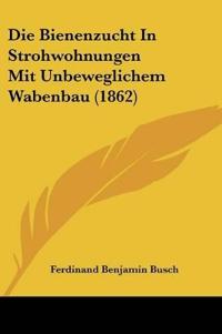 Busch, F: Bienenzucht In Strohwohnungen Mit Unbeweglichem Wa