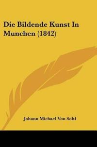 Soltl, J: Bildende Kunst In Munchen (1842)