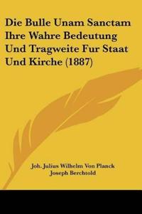 Planck, J: Bulle Unam Sanctam Ihre Wahre Bedeutung Und Tragw