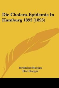 Hueppe, F: Cholera-Epidemie In Hamburg 1892 (1893)