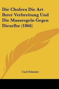 Cholera Die Art Ihrer Verbreitung Und Die Massregeln Gegen D
