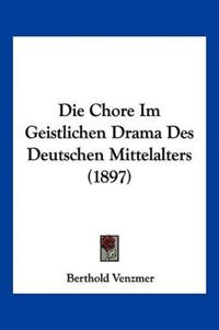 Venzmer, B: Chore Im Geistlichen Drama Des Deutschen Mittela