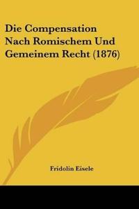 Eisele, F: Compensation Nach Romischem Und Gemeinem Recht (1