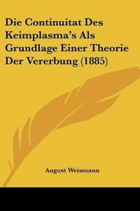 Die Continuitat Des Keimplasma's Als Grundlage Einer Theorie Der Vererbung (1885)