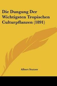 Stutzer, A: Dungung Der Wichtigsten Tropischen Culturpflanze