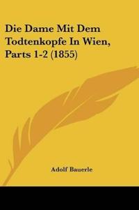 Bauerle, A: Dame Mit Dem Todtenkopfe In Wien, Parts 1-2 (185