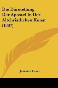 Ficker, J: Darstellung Der Apostel In Der Altchristlichen Ku
