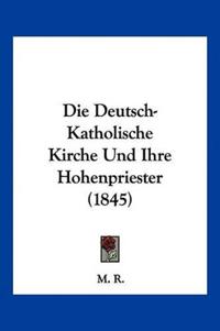 M. R.: Deutsch-Katholische Kirche Und Ihre Hohenpriester (18