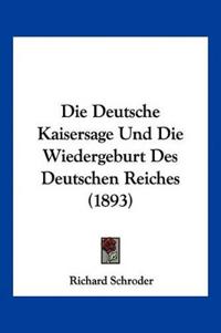 Schroder, R: Deutsche Kaisersage Und Die Wiedergeburt Des De