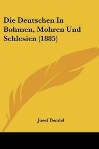 Bendel, J: Deutschen In Bohmen, Mohren Und Schlesien (1885)