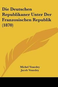 Venedey, M: Deutschen Republikaner Unter Der Franzosischen R