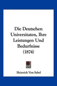 Sybel, H: Deutschen Universitaten, Ihre Leistungen Und Bedur