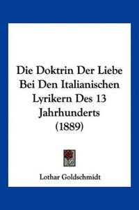 Goldschmidt, L: Doktrin Der Liebe Bei Den Italianischen Lyri