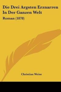 Weise, C: Drei Argsten Erznarren In Der Ganzen Welt