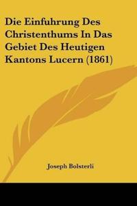 Bolsterli, J: Einfuhrung Des Christenthums In Das Gebiet Des