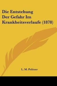 Politzer, L: Entstehung Der Gefahr Im Krankheitsverlaufe (18