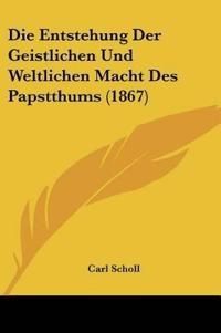 Scholl, C: Entstehung Der Geistlichen Und Weltlichen Macht D