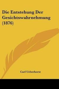 Ueberhorst, C: Entstehung Der Gesichtswahrnehmung (1876)